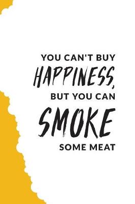 Book cover for You Can't Buy Happiness But You Can Smoke Some Meat