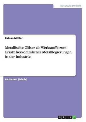 Book cover for Metallische Glaser als Werkstoffe zum Ersatz herkoemmlicher Metalllegierungen in der Industrie