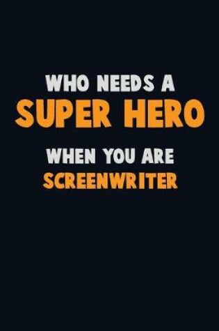 Cover of Who Need A SUPER HERO, When You Are Screenwriter