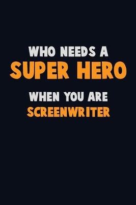 Book cover for Who Need A SUPER HERO, When You Are Screenwriter