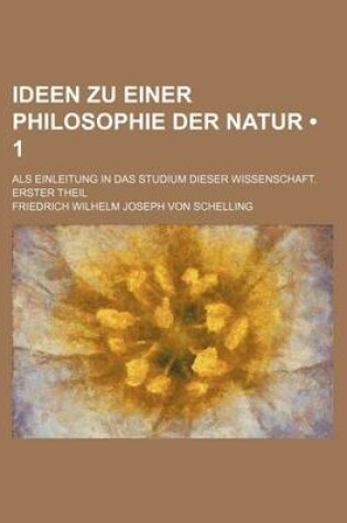 Cover of Ideen Zu Einer Philosophie Der Natur (1); ALS Einleitung in Das Studium Dieser Wissenschaft. Erster Theil