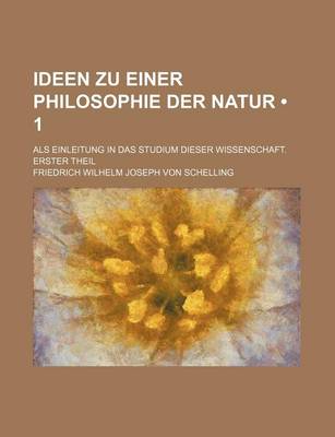 Book cover for Ideen Zu Einer Philosophie Der Natur (1); ALS Einleitung in Das Studium Dieser Wissenschaft. Erster Theil