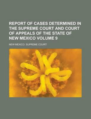 Book cover for Report of Cases Determined in the Supreme Court and Court of Appeals of the State of New Mexico Volume 9