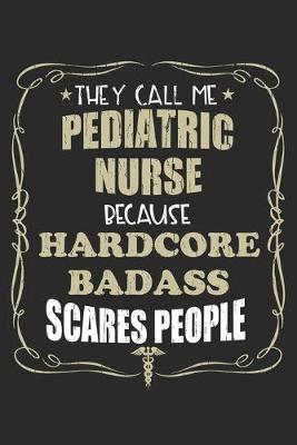 Book cover for They Call Me Pediatric Nurse Because Hardcore Badass Scares People