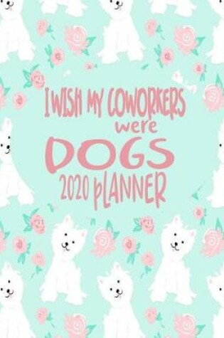 Cover of I wish My Coworkers Were Dogs - 2020 Planner