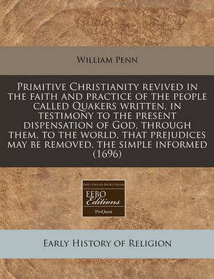 Book cover for Primitive Christianity Revived in the Faith and Practice of the People Called Quakers Written, in Testimony to the Present Dispensation of God, Throug