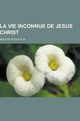 Cover of La Vie Inconnue de Jesus Christ