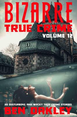 Book cover for Bizarre True Crime Volume 12