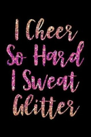 Cover of I Cheer So Hard I Sweat Glitter