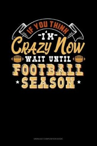 Cover of If You Think I'm Crazy Now Wait Until Football Season