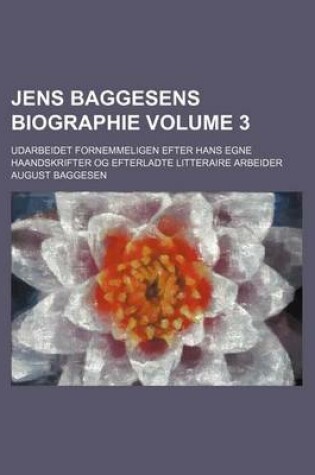 Cover of Jens Baggesens Biographie Volume 3; Udarbeidet Fornemmeligen Efter Hans Egne Haandskrifter Og Efterladte Litteraire Arbeider