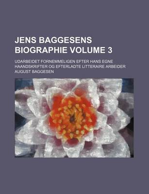 Book cover for Jens Baggesens Biographie Volume 3; Udarbeidet Fornemmeligen Efter Hans Egne Haandskrifter Og Efterladte Litteraire Arbeider