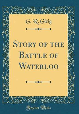 Book cover for Story of the Battle of Waterloo (Classic Reprint)