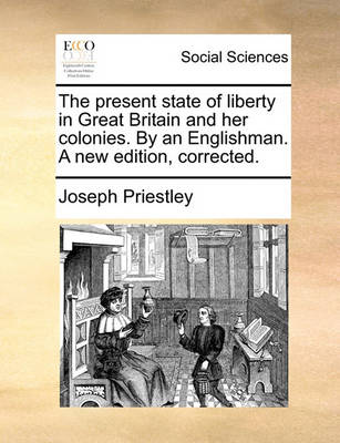 Book cover for The Present State of Liberty in Great Britain and Her Colonies. by an Englishman. a New Edition, Corrected.