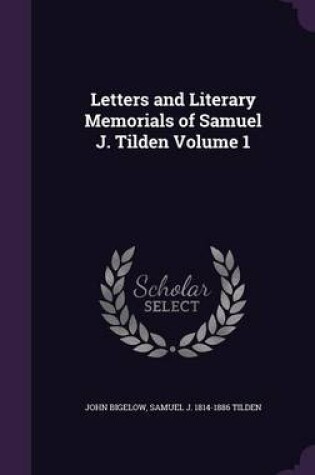 Cover of Letters and Literary Memorials of Samuel J. Tilden Volume 1