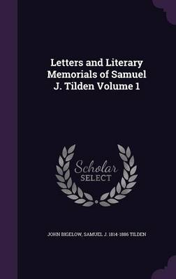 Book cover for Letters and Literary Memorials of Samuel J. Tilden Volume 1