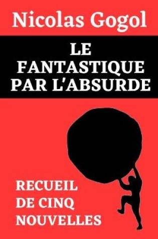 Cover of Le Fantastique Par l'Absurde (Recueil de Cinq Nouvelles de Nicolas Gogol)