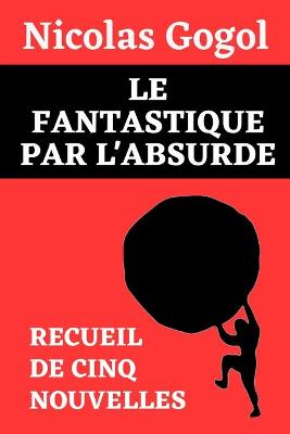 Book cover for Le Fantastique Par l'Absurde (Recueil de Cinq Nouvelles de Nicolas Gogol)