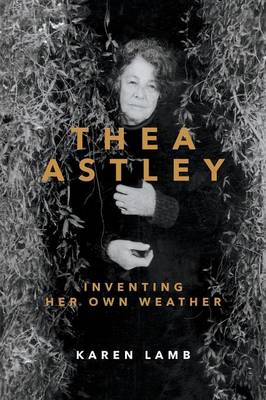 Book cover for Thea Astley: Inventing Her Own Weather