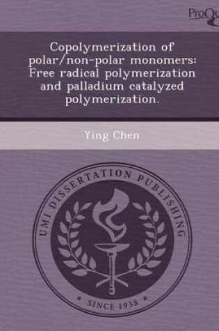 Cover of Copolymerization of Polar/Non-Polar Monomers: Free Radical Polymerization and Palladium Catalyzed Polymerization