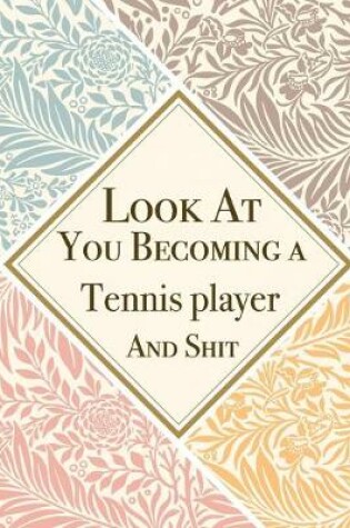 Cover of Look At You Becoming a Tennis player And Shit