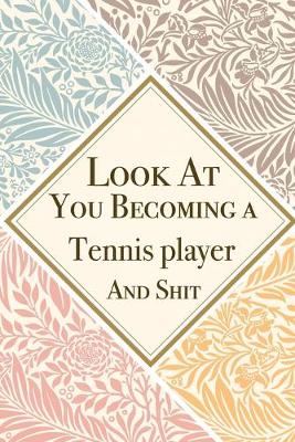 Book cover for Look At You Becoming a Tennis player And Shit