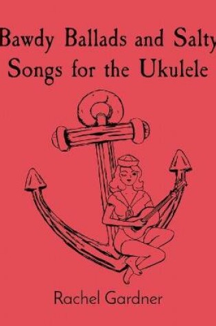 Cover of Bawdy Ballads and Salty Songs for the Ukulele