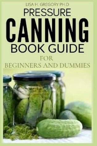 Cover of Pressure Canning Book Guide for Beginners and Dummies