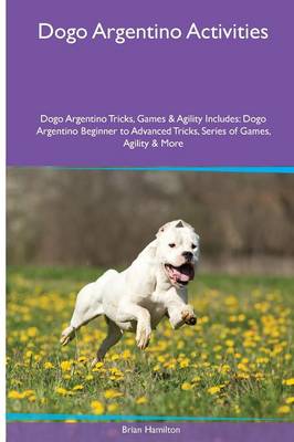 Book cover for Dogo Argentino Activities Dogo Argentino Tricks, Games & Agility. Includes