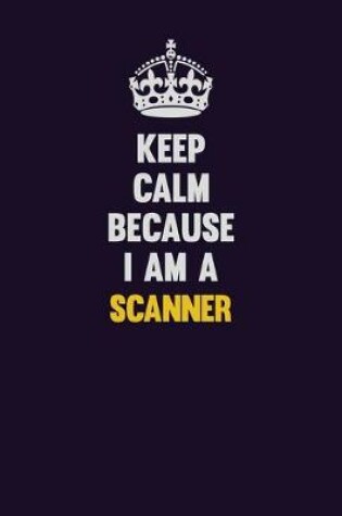 Cover of Keep Calm Because I Am A Scanner