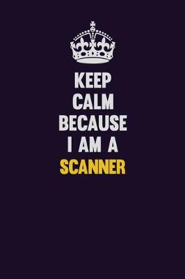 Book cover for Keep Calm Because I Am A Scanner