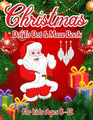 Book cover for Christmas Dot to Dot & Maze Book for Kids Ages 8-12