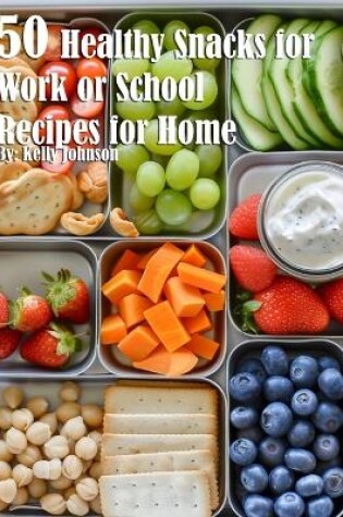 Cover of 50 Healthy Snacks for Work or School Recipes for Home