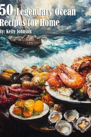 Cover of 50 Legendary Ocean Recipes for Home