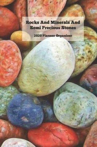 Cover of Rocks And Minerals And Semi Precious Stones 2020 Planner Organizer