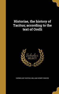 Book cover for Historiae, the History of Tacitus; According to the Text of Orelli