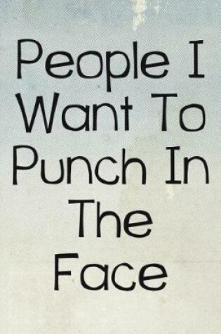 Cover of People I Want To Punch in the Face