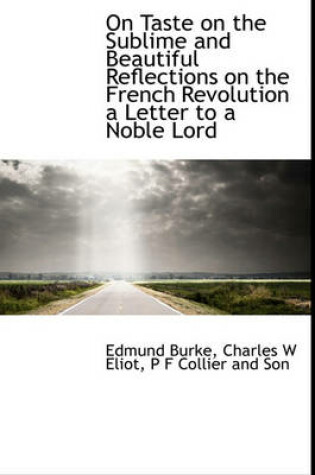 Cover of On Taste on the Sublime and Beautiful Reflections on the French Revolution a Letter to a Noble Lord