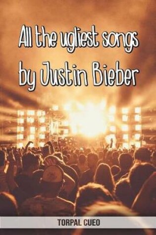 Cover of All the ugliest songs by Justin Bieber