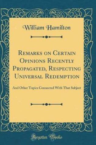 Cover of Remarks on Certain Opinions Recently Propagated, Respecting Universal Redemption