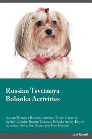 Cover of Russian Tsvetnaya Bolonka Activities Russian Tsvetnaya Bolonka Activities (Tricks, Games & Agility) Includes