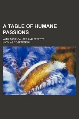 Cover of A Table of Humane Passions; With Their Causes and Effects