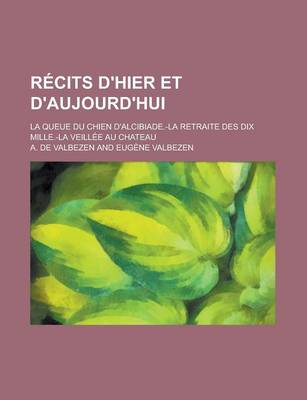 Book cover for Recits D'Hier Et D'Aujourd'hui; La Queue Du Chien D'Alcibiade.-La Retraite Des Dix Mille.-La Veillee Au Chateau