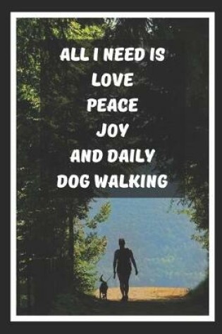 Cover of All I Need Is Love Peace Joy And Daily Dog Walking