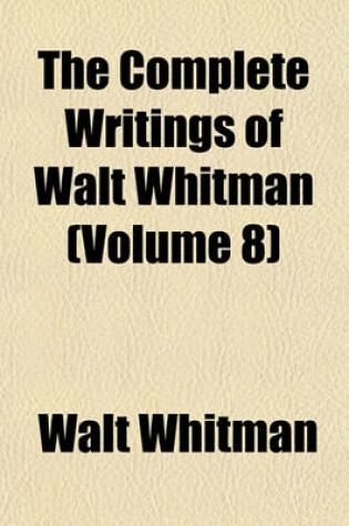 Cover of The Complete Writings of Walt Whitman (Volume 8)
