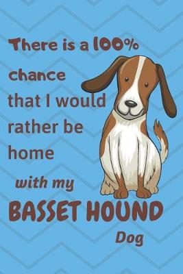Book cover for There is a 100% chance that I would rather be home with my Basset Hound Dog