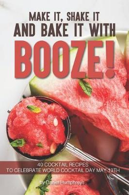 Book cover for Make It, Shake It and Bake It with Booze!