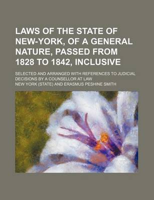 Book cover for Laws of the State of New-York, of a General Nature, Passed from 1828 to 1842, Inclusive; Selected and Arranged with References to Judicial Decisions by a Counsellor at Law