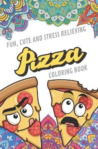 Cover of Fun Cute And Stress Relieving Pizza Coloring Book