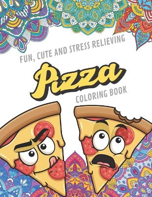 Book cover for Fun Cute And Stress Relieving Pizza Coloring Book